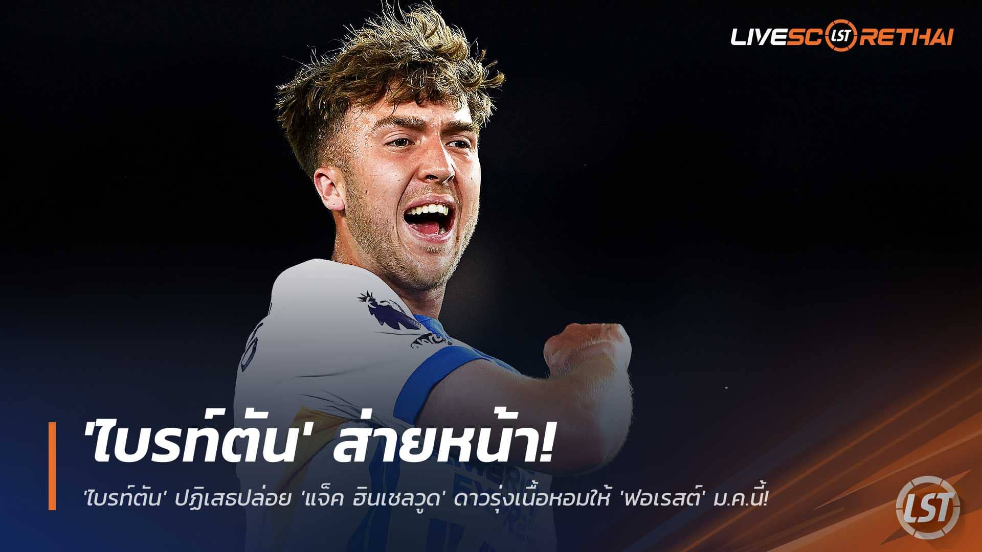 ข่าวฟุตบอล วันอาทิตย์ ที่ 30 พฤศจิกายน 2568 : ไม่ขาย! 'ไบรท์ตัน' ส่ายหน้าขวางดีล! ปฏิเสธปล่อย 'แจ็ค ฮินเชลวูด' ดาวรุ่งเนื้อหอมให้ 'ฟอเรสต์' ม.ค.นี้! 