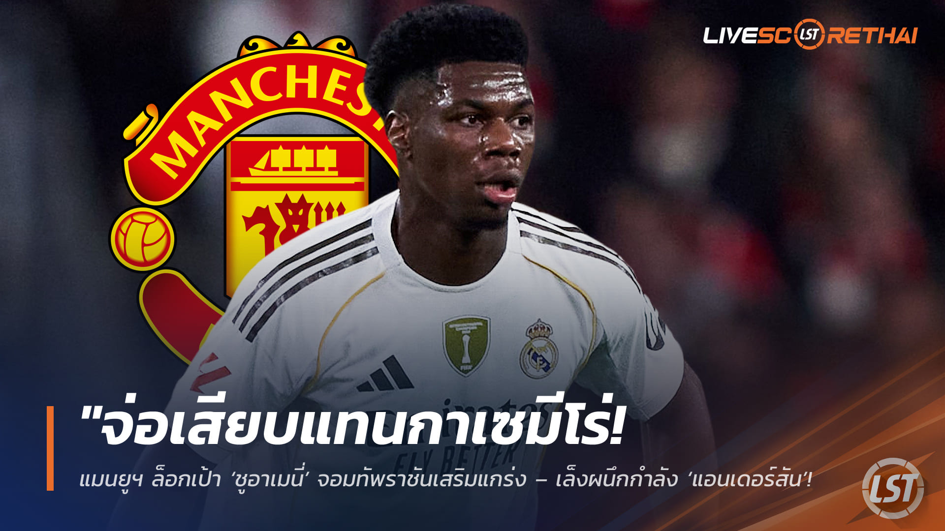 ข่าวฟุตบอล วันจันทร์ ที่ 20 เมษายน 2568 : "จ่อเสียบแทนกาเซมีโร่! แมนยูฯ ล็อกเป้า ‘ชูอาเมนี่’ จอมทัพราชันเสริมแกร่ง – เล็งผนึกกำลัง ‘แอนเดอร์สัน’ หลังโตนาลี่ส่อวืด!"