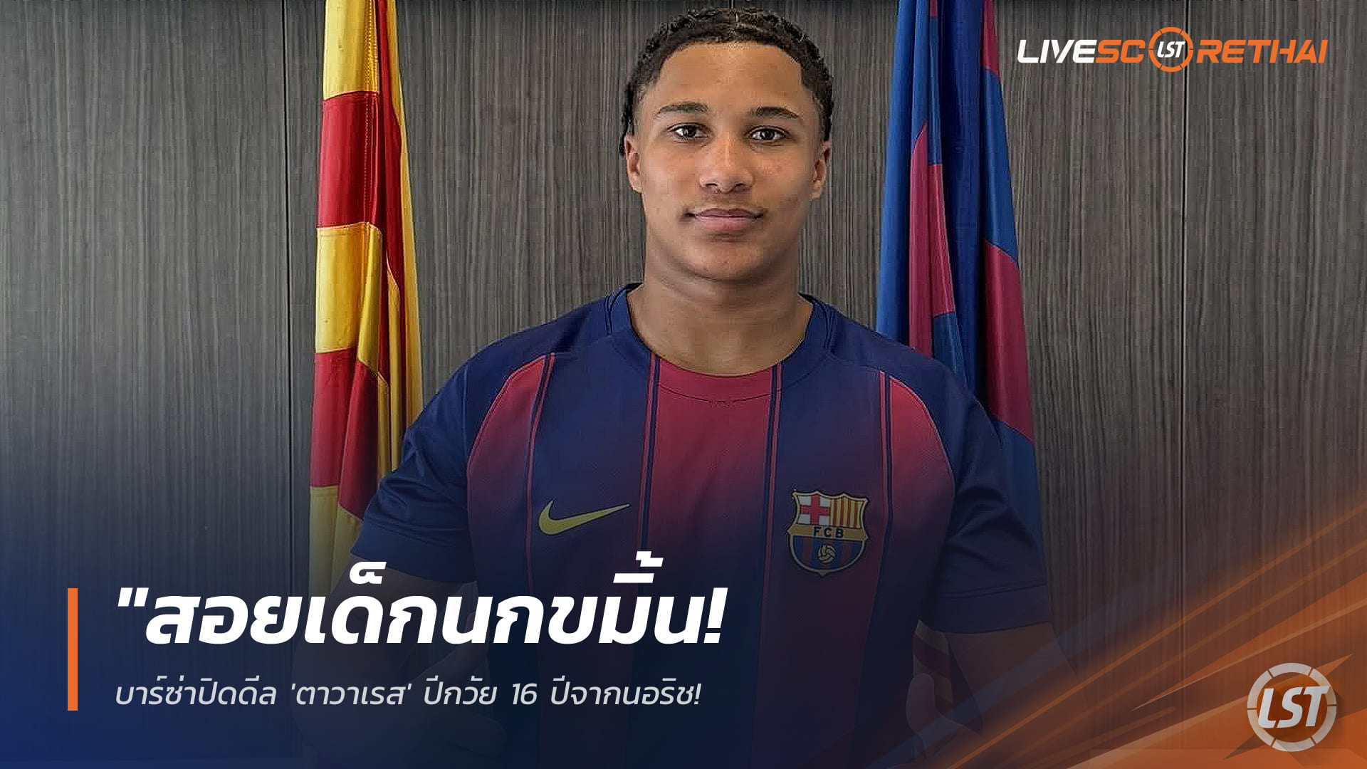 ข่าวฟุตบอล วันอังคาร ที่ 24 กุมพาพันธ์ 2568 : "สอยเด็กนกขมิ้น! บาร์ซ่าปิดดีล 'ตาวาเรส' ปีกวัย 16 ปีจากนอริช – เผยถือพาสปอร์ตโปรตุกีส เซ็นร่วมทัพได้ทันทีไม่ต้องรออายุครบ 18"!